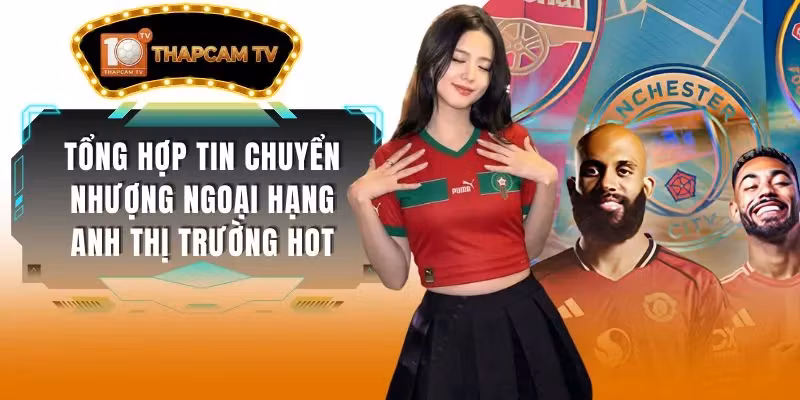 Tổng Hợp Tin Chuyển Nhượng Ngoại Hạng Anh Thị Trường Hot